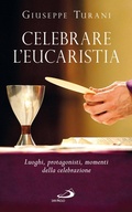 Cover: Celebrare l'Eucaristia. Luoghi, protagonisti, momenti della celebrazione - San Paolo Edizioni