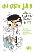 Cover: Un certo Julio. Vita di Cort&aacute;zar illustrata da REP. Bonus track: &laquo;Cort&aacute;zar, lettore&raquo;, un'intervista di Sara Castro-Klaren - Sur