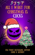 Cover: All I want for Christmas is Clicks - Jamie K. Schmidt
