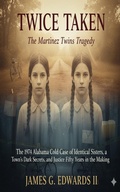 Cover: Twice Taken: The Martinez Twins Tragedy: The 1974 Alabama Cold Case of Identical Sisters, a Town's Dark Secrets, and Justice Fifty Years in the Making - ELC Publishing