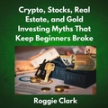 Cover: Crypto, Stocks, Real Estate, and Gold Investing Myths That Keep Beginners Broke - Bounce Rank