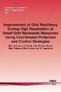 Cover: Improvement of Grid Resiliency During High Penetration of Smart Grid Renewable Resources Using Coordinated Protection and Control Strategies - now publishers Inc