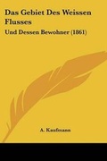 Cover: Das Gebiet Des Weissen Flusses - Kessinger Publishing