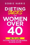 Cover: Dieting Sucks for Women Over 40: 30 to Life - Action Takers Publishing