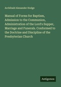 Cover: Manual of Forms for Baptism, Admission to the Communion, Administration of the Lord's Supper, Marriage and Funerals. Conformed to the Doctrine and Discipline of the Presbyterian Church - Antigonos Verlag