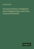 Cover: The Ancient History of Bridgwater and its Neighbourhood, Also Poems Connected Therewith - Antigonos Verlag