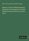 Cover: Memoir of James William Beekman. Prepared at the Request of the Saint Nicholas Society of the City of New York - Antigonos Verlag