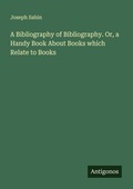 Cover: A Bibliography of Bibliography. Or, a Handy Book About Books which Relate to Books - Antigonos Verlag