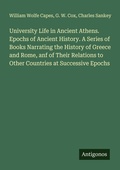 Cover: University Life in Ancient Athens. Epochs of Ancient History. A Series of Books Narrating the History of Greece and Rome, anf of Their Relations to Other Countries at Successive Epochs - Antigonos Verlag