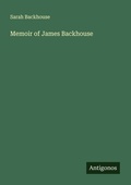 Cover: Memoir of James Backhouse - Antigonos Verlag