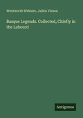 Cover: Basque Legends. Collected, Chiefly in the Labourd - Antigonos Verlag
