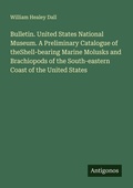 Cover: Bulletin. United States National Museum. A Preliminary Catalogue of theShell-bearing Marine Molusks and Brachiopods of the South-eastern Coast of the United States - Antigonos Verlag