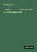 Cover: Life and Labors of Duncan Matheson, the Scottish Evangelist - Antigonos Verlag