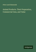 Cover: Animal Products. Their Preparation, Commercial Uses, and Value - Antigonos Verlag