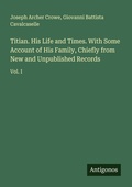 Cover: Titian. His Life and Times. With Some Account of His Family, Chiefly from New and Unpublished Records - Antigonos Verlag