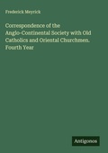 Cover: Correspondence of the Anglo-Continental Society with Old Catholics and Oriental Churchmen. Fourth Year - Antigonos Verlag
