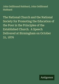 Cover: The National Church and the National Society for Promoting the Education of the Poor in the Principles of the Established Church.  A Speech Delivered at Birmingham on October 31, 1876 - Antigonos Verlag