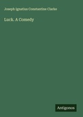 Cover: Luck. A Comedy - Antigonos Verlag