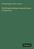 Cover: The Flying Dutchman. Romantic Opera in Three Acts - Antigonos Verlag