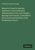 Cover: Manual of Forms for Baptism, Admission to the Communion, Administration of the Lord's Supper, Marriage and Funerals. Conformed to the Doctrine and Discipline of the Presbyterian Church - Antigonos Verlag