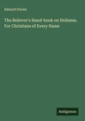 Cover: The Believer's Hand-book on Holiness. For Christians of Every Name - Antigonos Verlag