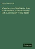 Cover: A Treatise on the Stability of a Given State of Motion, Particularly Steady Motion. Particularly Steady Motion - Antigonos Verlag
