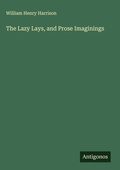 Cover: The Lazy Lays, and Prose Imaginings - Antigonos Verlag