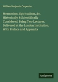 Cover: Mesmerism, Spiritualism, &c. Historically & Scientifically Considered. Being Two Lectures. Delivered at the London Institution. With Preface and Appendix - Antigonos Verlag