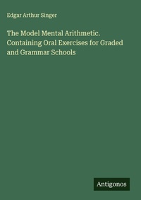 Enlarge image Cover: The Model Mental Arithmetic. Containing Oral Exercises for Graded and Grammar Schools - Antigonos Verlag