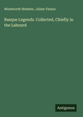 Cover: Basque Legends. Collected, Chiefly in the Labourd - Antigonos Verlag