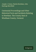 Cover: Centennial Proceedings and Other Historical Facts and Incidents Relating to Newfane. The County Seat of Windham County, Vermont - Antigonos Verlag
