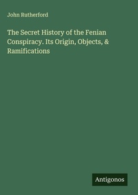 Enlarge image Cover: The Secret History of the Fenian Conspiracy. Its Origin, Objects, & Ramifications - Antigonos Verlag