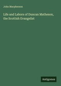 Cover: Life and Labors of Duncan Matheson, the Scottish Evangelist - Antigonos Verlag