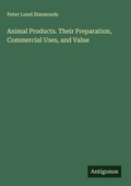 Cover: Animal Products. Their Preparation, Commercial Uses, and Value - Antigonos Verlag