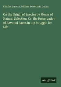 Enlarge image Cover: On the Origin of Species by Means of Natural Selection. Or, the Preservation of Ravored Races in the Struggle for Life - Antigonos Verlag