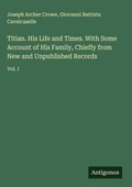 Cover: Titian. His Life and Times. With Some Account of His Family, Chiefly from New and Unpublished Records - Antigonos Verlag