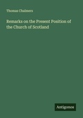 Cover: Remarks on the Present Position of the Church of Scotland - Antigonos Verlag