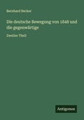 Cover: Die deutsche Bewegung von 1848 und die gegenwaertige - Antigonos Verlag