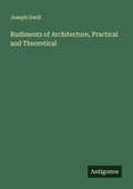 Cover: Rudiments of Architecture, Practical and Theoretical - Antigonos Verlag