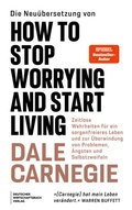 Cover: Die Neu&uuml;bersetzung von How to Stop Worrying and Start Living - Deutscher Wirtschaftsbuch Verlag