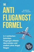 Cover: Die Anti Flugangst Formel: In 3 einfachen Schritten Flugangst effektiv &uuml;berwinden und endlich ohne Angst fliegen - inkl. Soforthilfetipps, Notfalltricks, Checklisten uvm. - ONIX Media