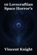 Cover: 10 Lovecraftian Space Horror's - Vincent Knight