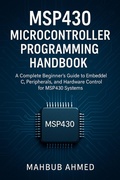 Cover: MSP430 Microcontroller Programming Handbook A Complete Beginner's Guide to Embedded C, Peripherals, and Hardware Control for MSP430 Systems (Microcontroller Programming  Series) - Sarful Hassan