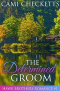 Cover: The Determined Groom (The Hawk Brothers Romances, #1) - Cami Checketts