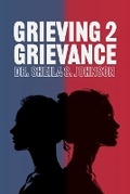 Cover: Grieving 2 Grievance - Dr. Sheila Johnson