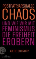 Cover: Postpatriarchales Chaos und wie wir mit Feminismus die Freiheit erobern - Aufbau