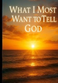 Cover: What I Most Want to Tell God - BoD - Books on Demand