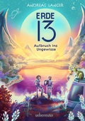 Cover: Erde 13: Ein mitrei&szlig;endes Abenteuer auf einem fremden Planeten f&uuml;r Kinder ab 10 Jahren - Ueberreuter