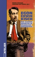 Cover: Egon Erwin Kisch. Der Rasende Reporter im Spanischen B&uuml;rgerkrieg - Edition Atelier