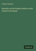 Cover: Remarks on the Present Position of the Church of Scotland - Antigonos Verlag